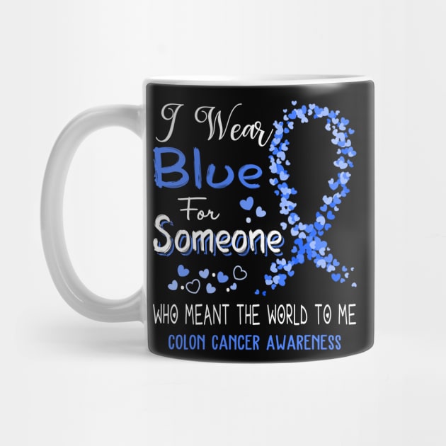 I Wear Blue For Someone Who Meant The World To Me Colon Cancer Awareness Support Colon Cancer Warrior Gifts by ThePassion99